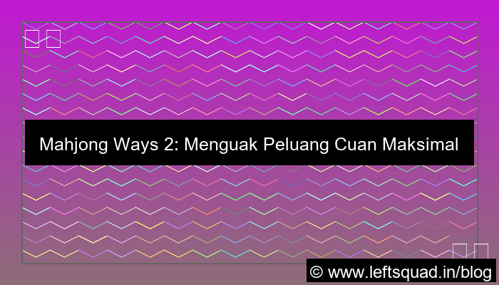 mahjong ways 2 peluang cuan maksimal