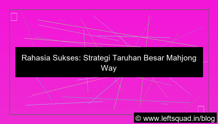 ilustrasi mahjong ways 2 strategi taruhan besar